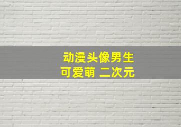 动漫头像男生可爱萌 二次元